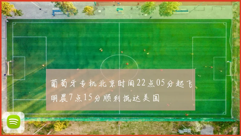 葡萄牙专机北京时间22点05分起飞明晨7点15分顺利抵达美国