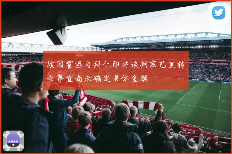 埃因霍温与拜仁即将谈判塞巴里转会事宜尚未确定具体金额