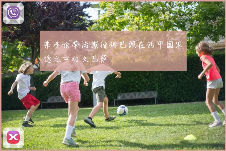 弗洛伦蒂诺期待姆巴佩在西甲国家德比中对决巴萨